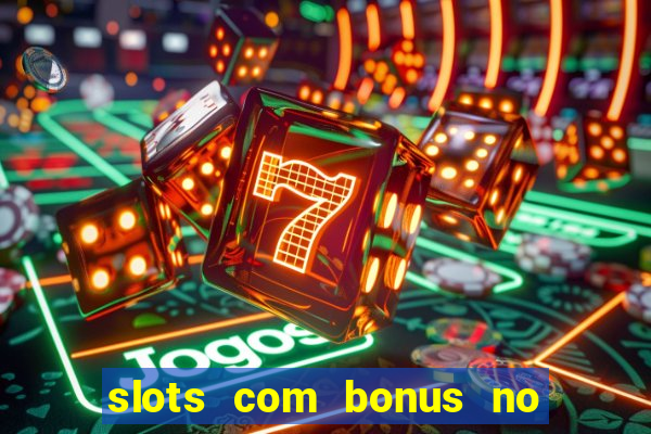 slots com bonus no cadastro e saque free